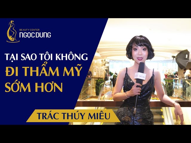 TRÁC THÚY MIÊU HỐI TIẾC “Tại sao tôi không can thiệp thẩm mỹ sớm hơn!”