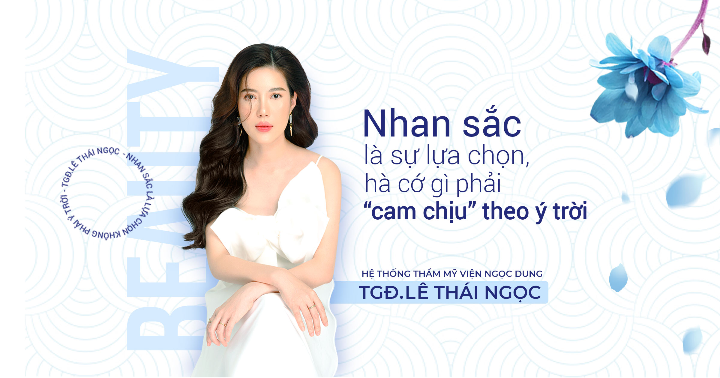 TGĐ. LÊ THÁI NGỌC: “NHAN SẮC LÀ LỰA CHỌN”