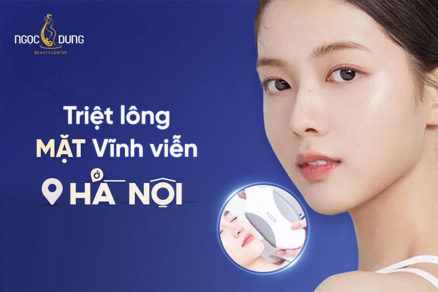 Địa chỉ triệt lông mặt vĩnh viễn ở Hà Nội, uy tín – TMV Ngọc Dung