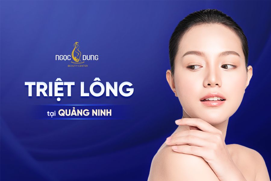 Địa chỉ triệt lông uy tín ở Quảng Ninh – TMV Ngọc Dung