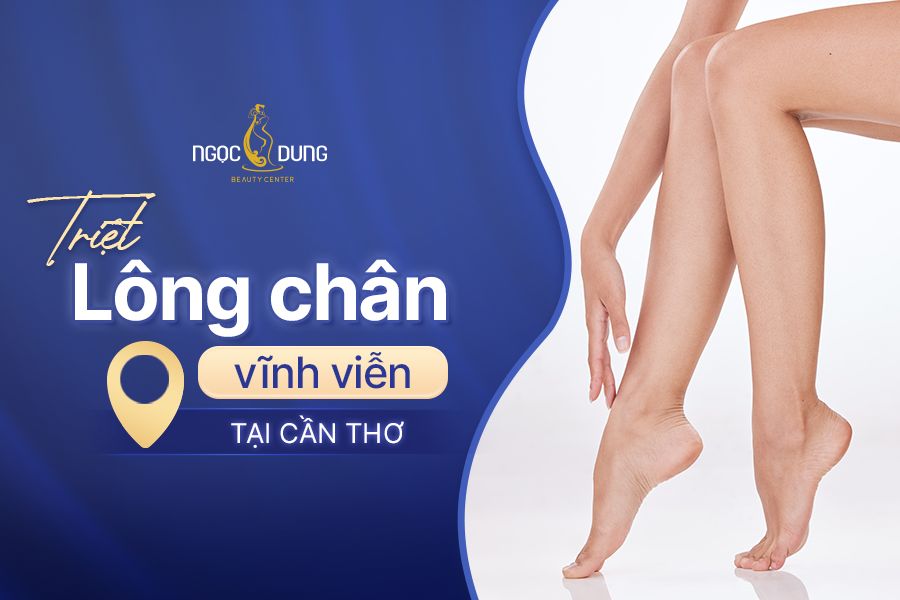 Địa chỉ triệt lông chân vĩnh viễn tại Cần Thơ – TMV Ngọc Dung