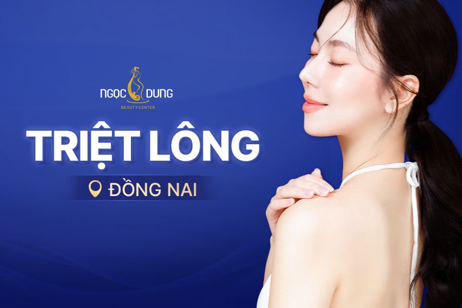 Địa chỉ triệt lông tại Đồng Nai uy tín, an toàn – TMV Ngọc Dung