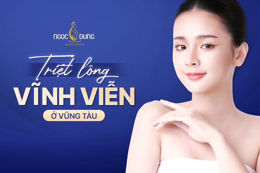 Địa chỉ triệt lông vĩnh viễn ở Vũng Tàu – TMV Ngọc Dung